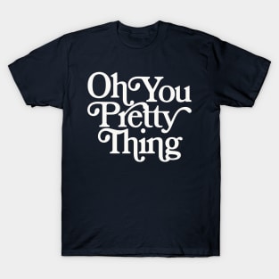 Oh You Pretty Thing T-Shirt